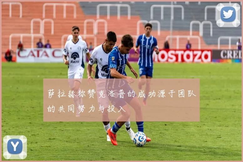 萨拉赫称赞克洛普的成功源于团队的共同努力与投入